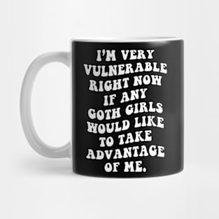 I'm Very Vulnerable Right Now If any goth girls would like to Take Advantage Of Me Mug